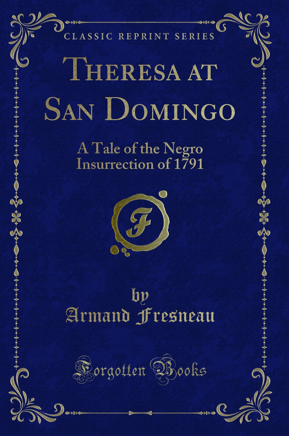 Theresa at San Domingo: A Tale of the Negro Insurrection of 1791 (Classic Reprint)