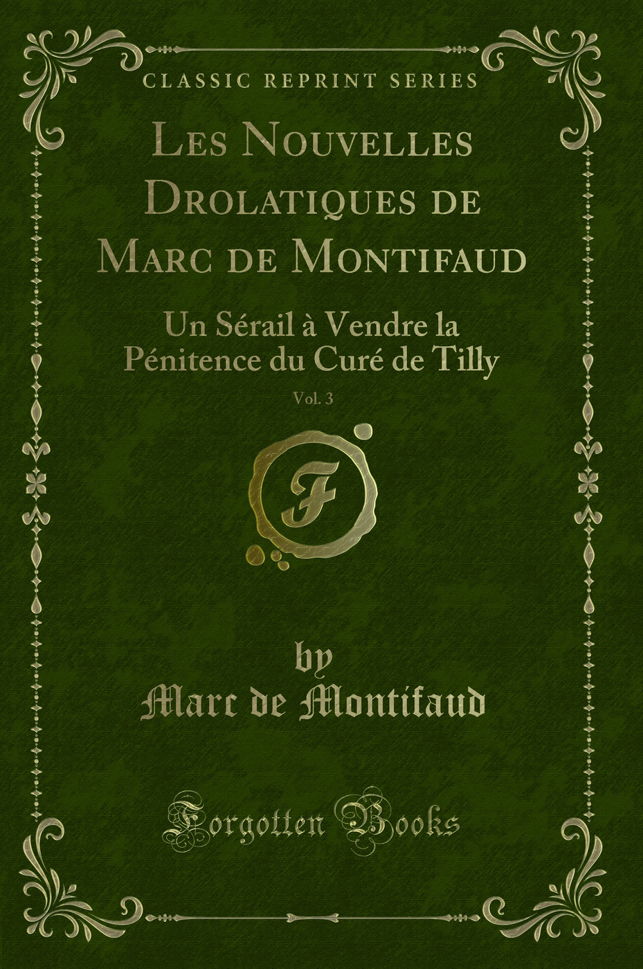 Les Nouvelles Drolatiques de Marc de Montifaud, Vol. 3: Un Sérail à Vendre la Pénitence du Curé de Tilly (Classic Reprint)