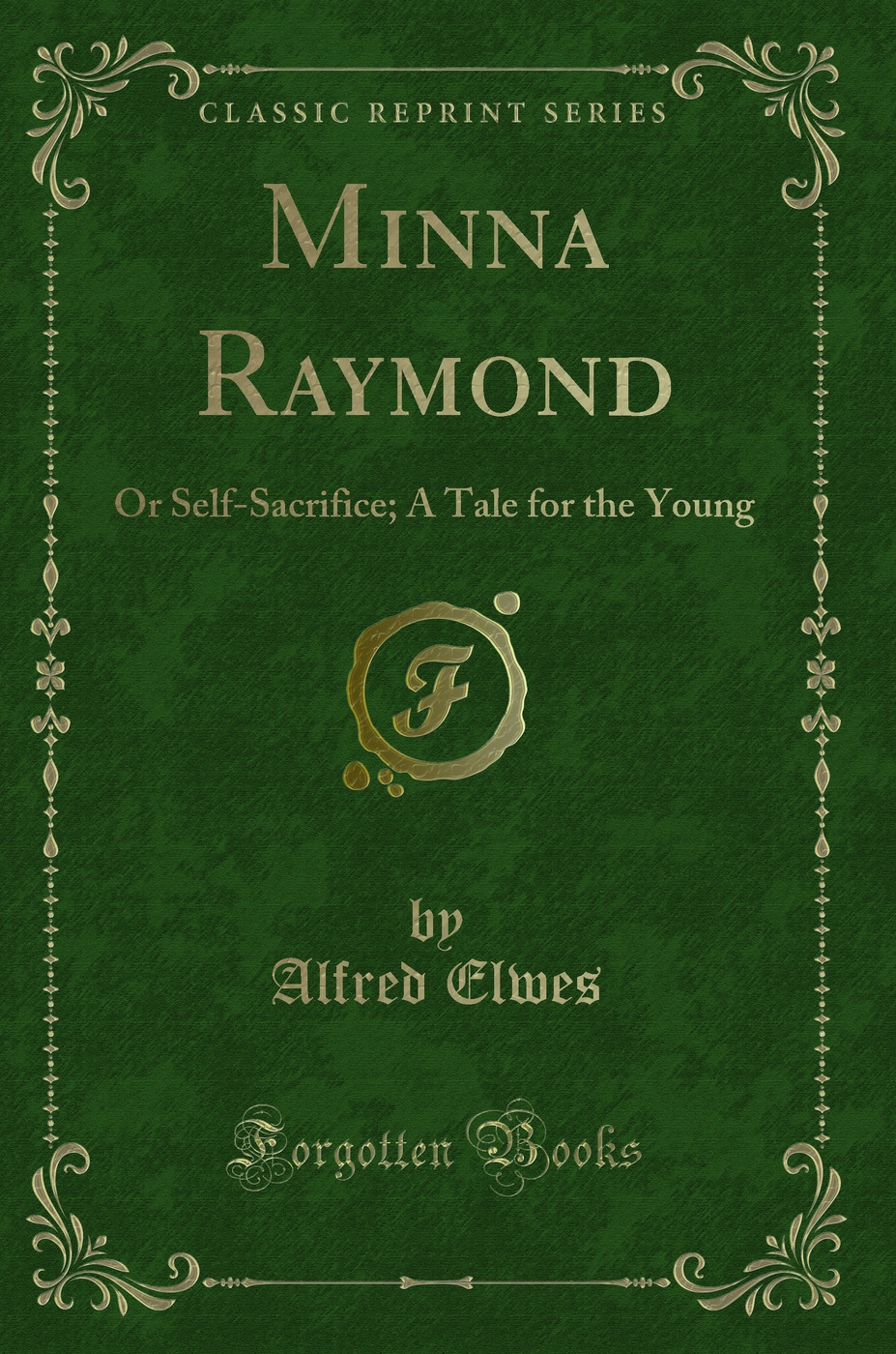 Minna Raymond: Or Self-Sacrifice; A Tale for the Young (Classic Reprint)