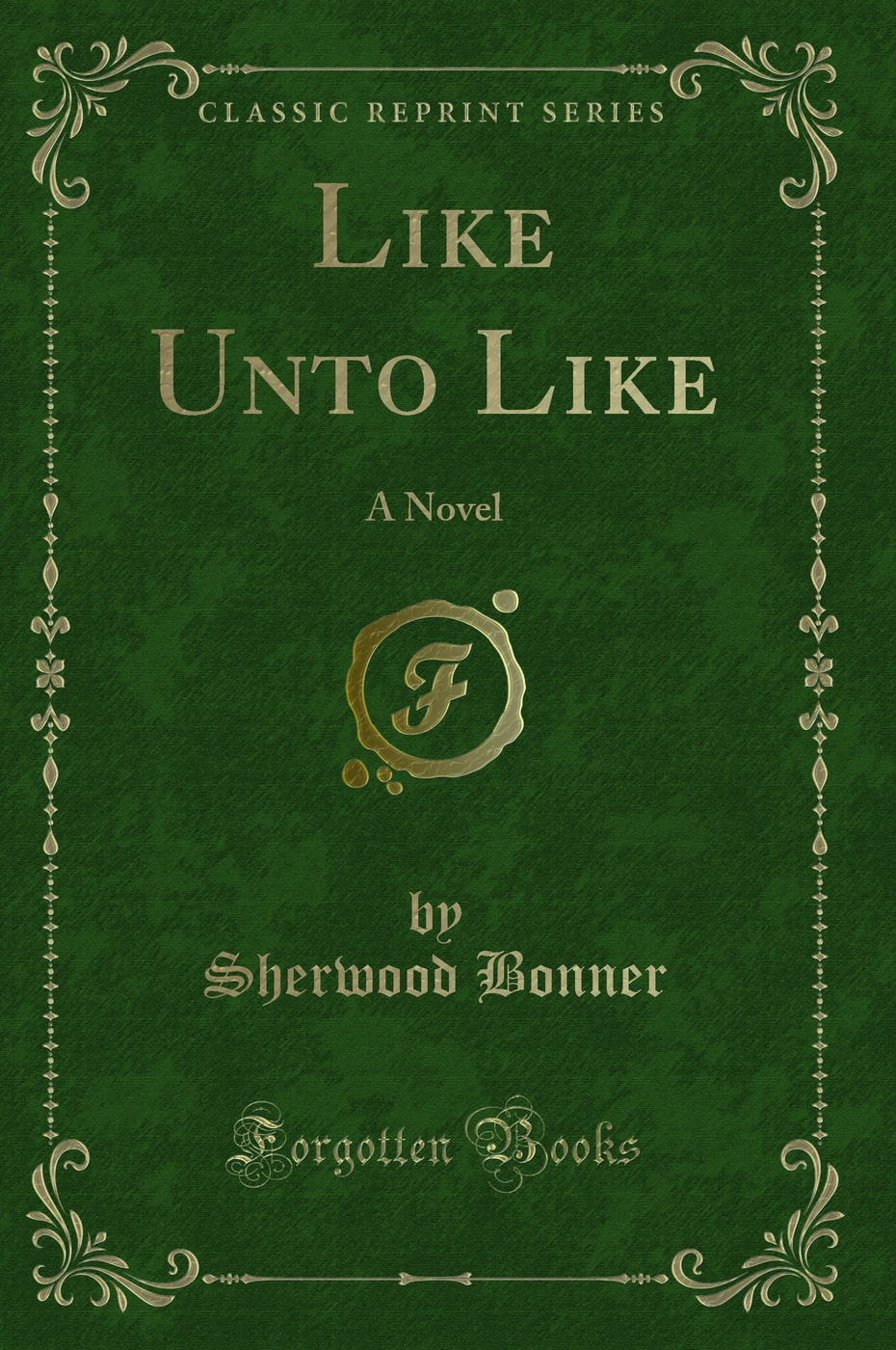 Like Unto Like: A Novel (Classic Reprint)