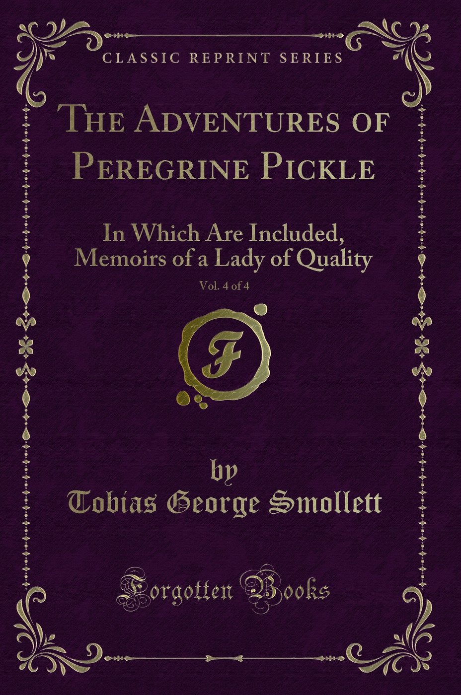The Adventures of Peregrine Pickle, Vol. 4 of 4: In Which Are Included, Memoirs of a Lady of Quality (Classic Reprint)