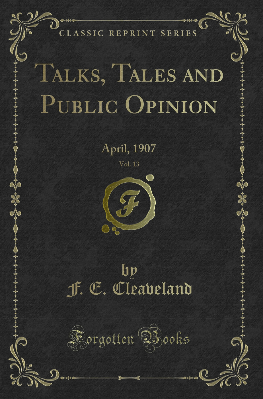 Talks, Tales and Public Opinion, Vol. 13: April, 1907 (Classic Reprint)