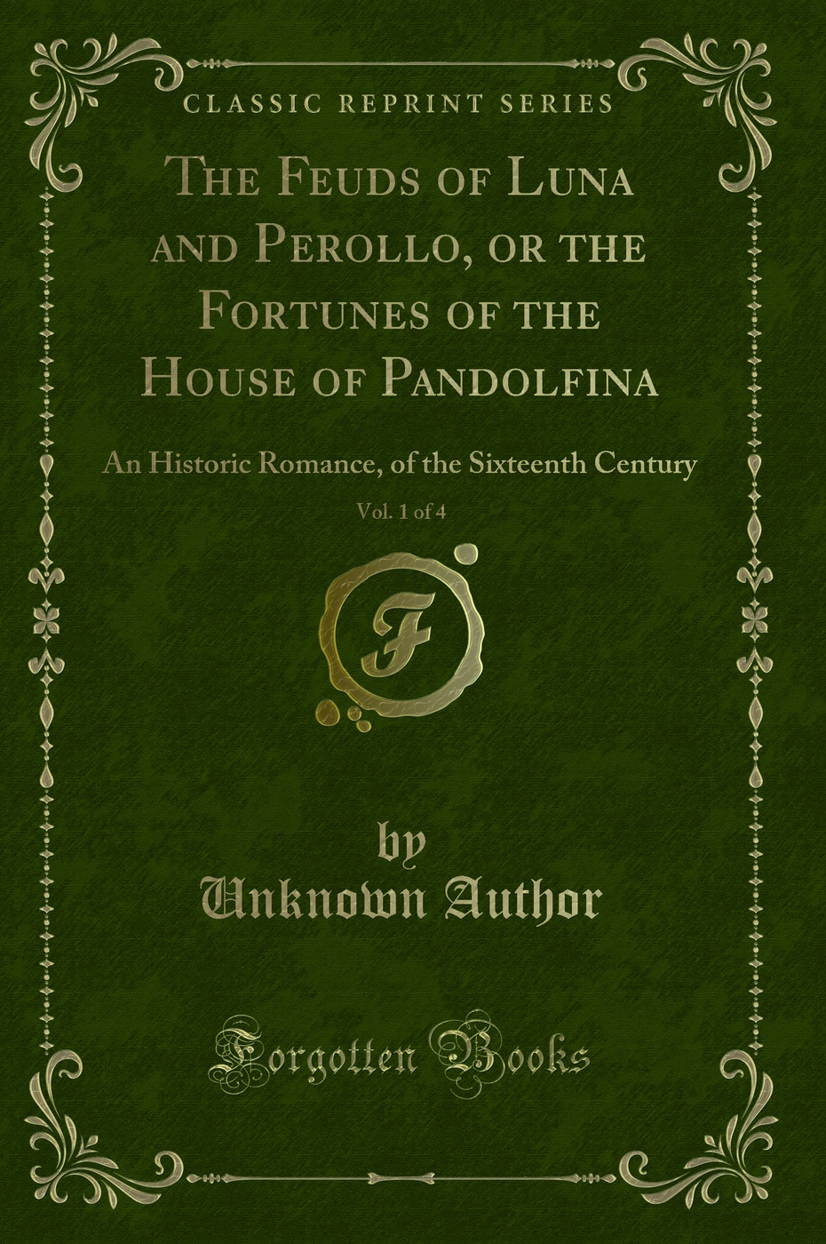 The Feuds of Luna and Perollo, or the Fortunes of the House of Pandolfina, Vol. 1 of 4: An Historic Romance, of the Sixteenth Century (Classic Reprint)