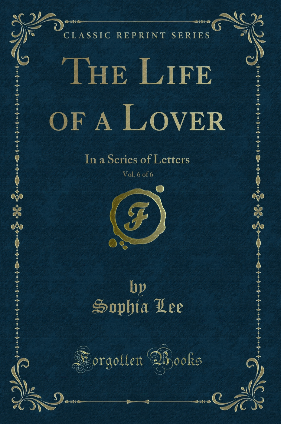 The Life of a Lover, Vol. 6 of 6: In a Series of Letters (Classic Reprint)