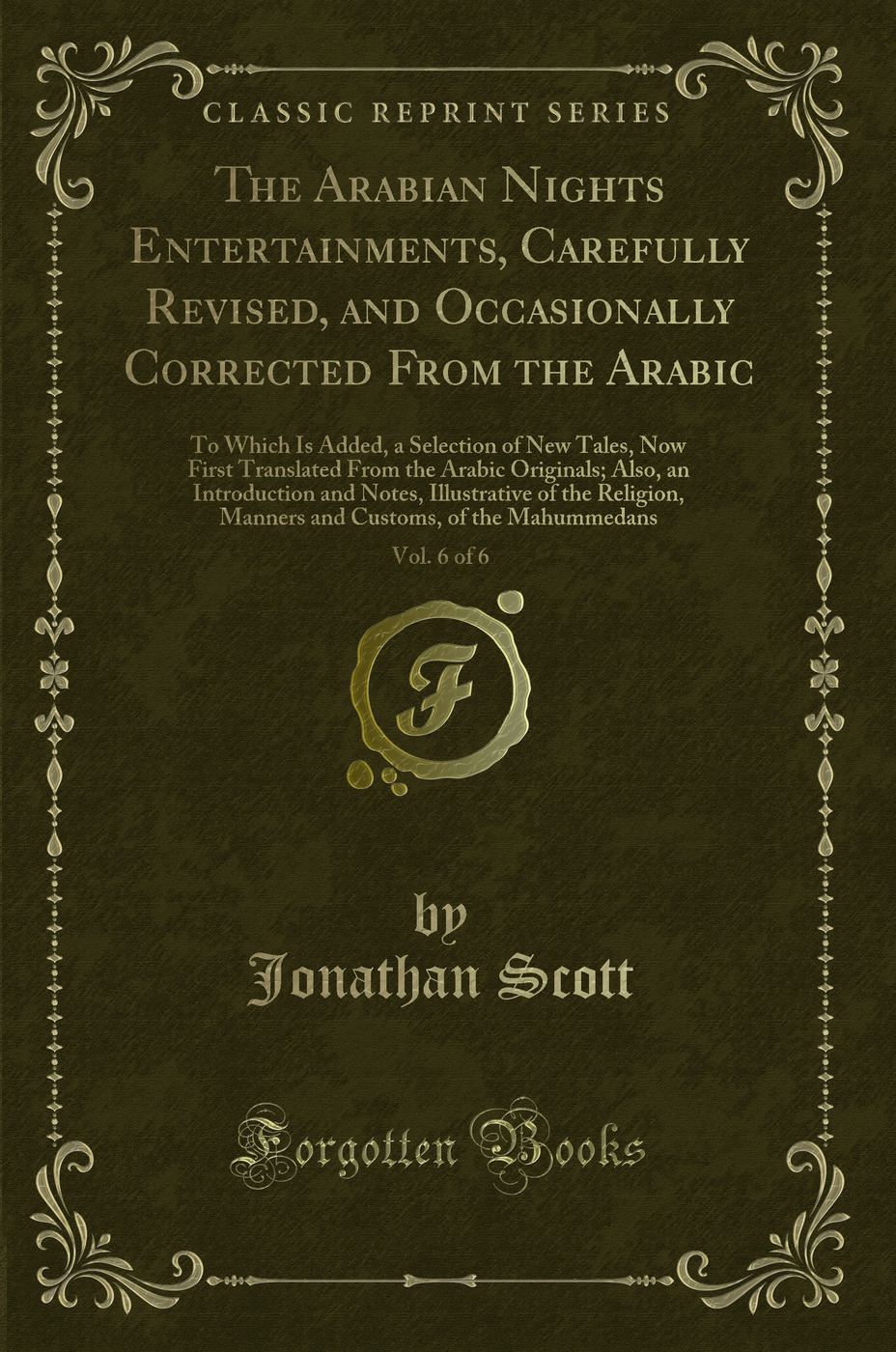 The Arabian Nights Entertainments, Carefully Revised, and Occasionally Corrected From the Arabic, Vol. 6 of 6: To Which Is Added, a Selection of New Tales, Now First Translated From the Arabic Originals; Also, an Introduction and Notes, Illustrative of th