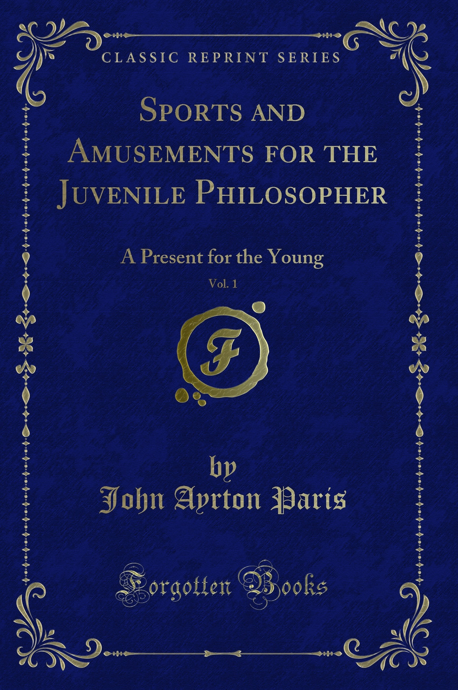 Sports and Amusements for the Juvenile Philosopher, Vol. 1: A Present for the Young (Classic Reprint)