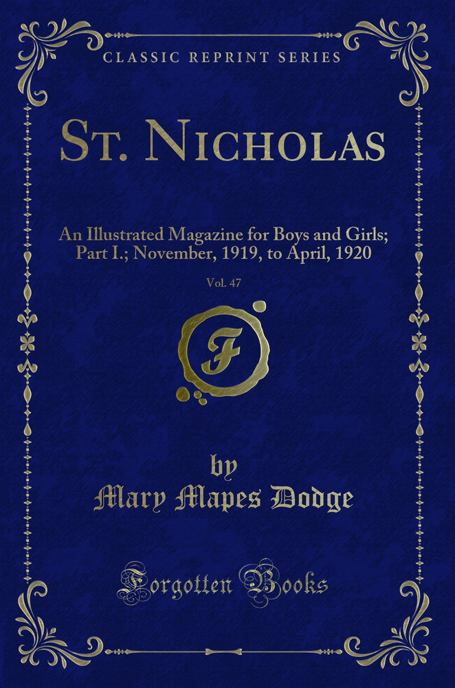 St. Nicholas, Vol. 47: An Illustrated Magazine for Boys and Girls; Part I.; November, 1919, to April, 1920 (Classic Reprint)