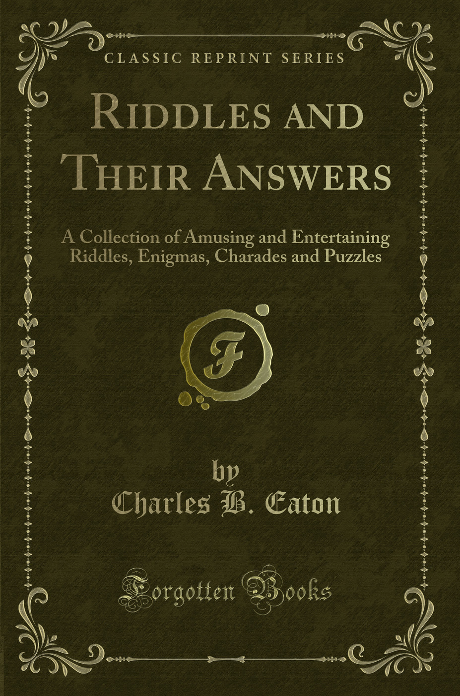 Riddles and Their Answers: A Collection of Amusing and Entertaining Riddles, Enigmas, Charades and Puzzles (Classic Reprint)