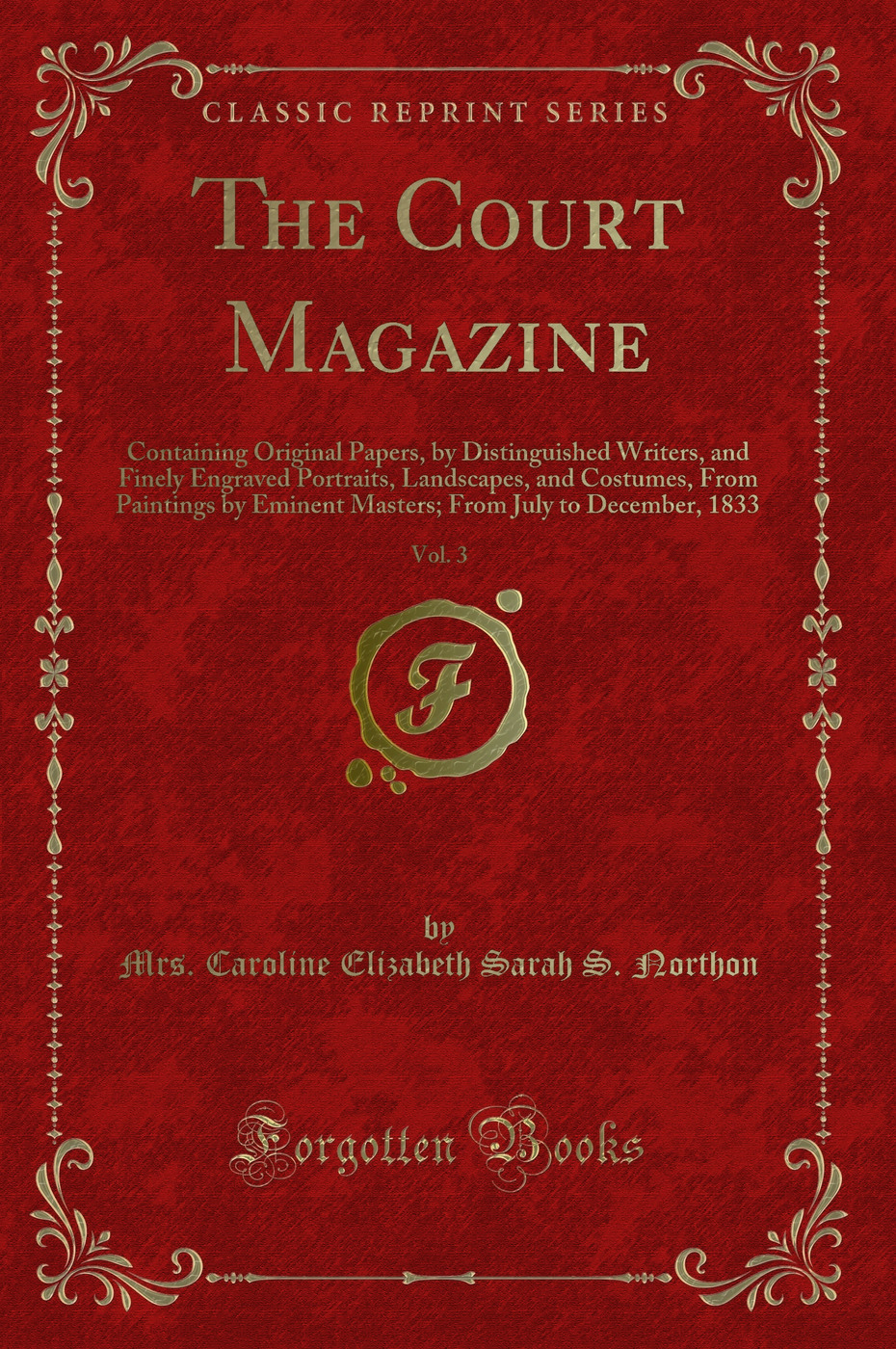 The Court Magazine, Vol. 3: Containing Original Papers, by Distinguished Writers, and Finely Engraved Portraits, Landscapes, and Costumes, From Paintings by Eminent Masters; From July to December, 1833 (Classic Reprint)