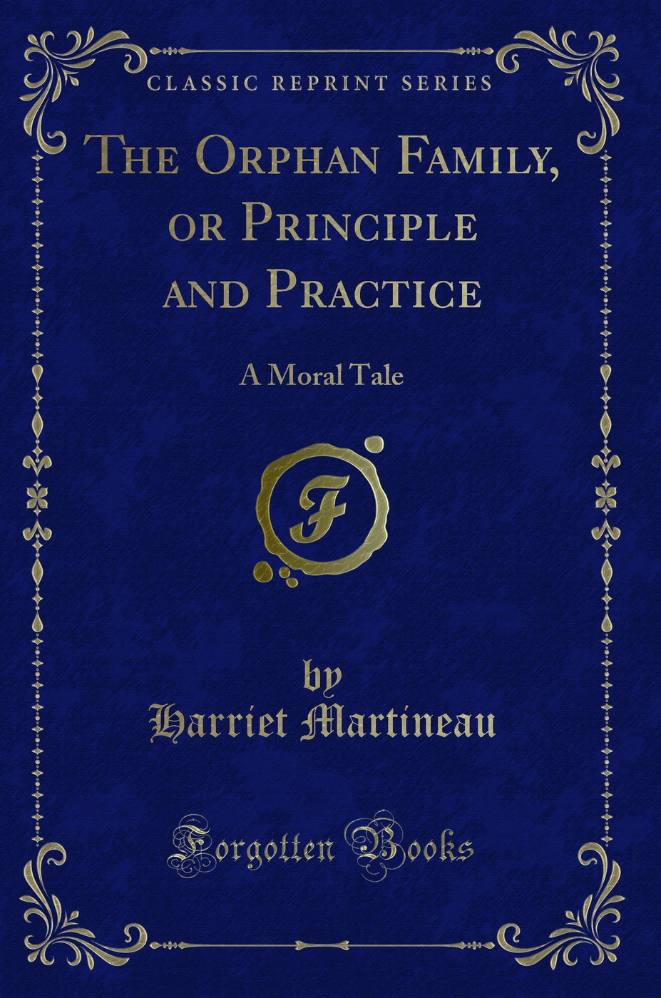 The Orphan Family, or Principle and Practice: A Moral Tale (Classic Reprint)