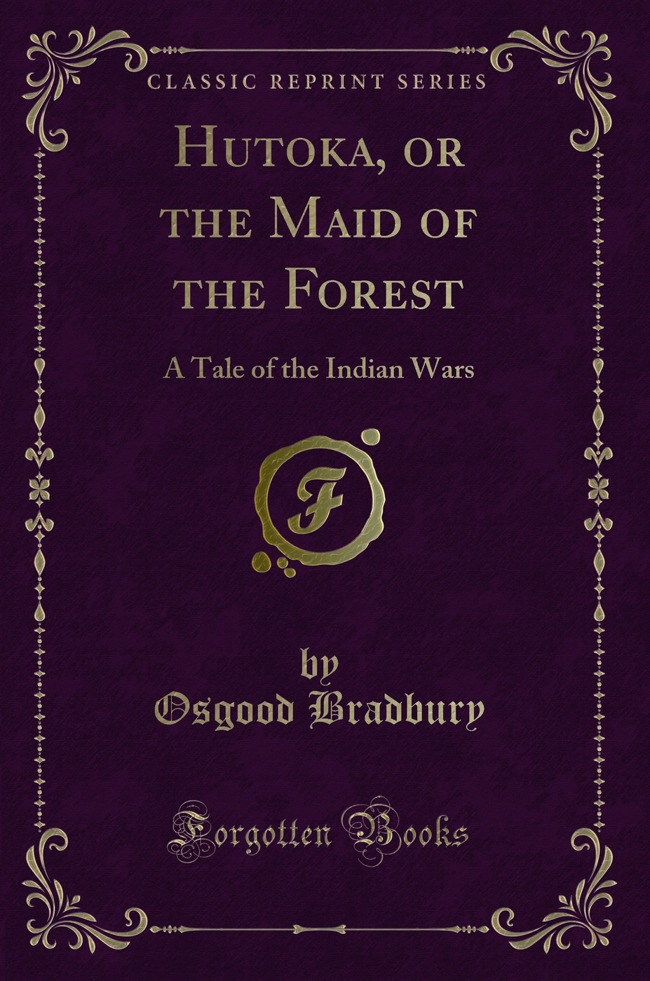 Hutoka, or the Maid of the Forest: A Tale of the Indian Wars (Classic Reprint)