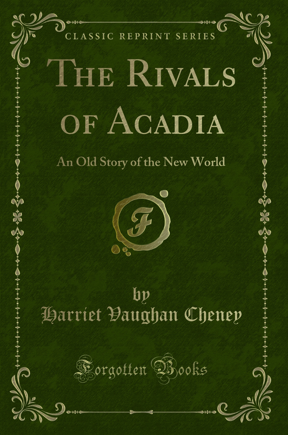 The Rivals of Acadia: An Old Story of the New World (Classic Reprint)