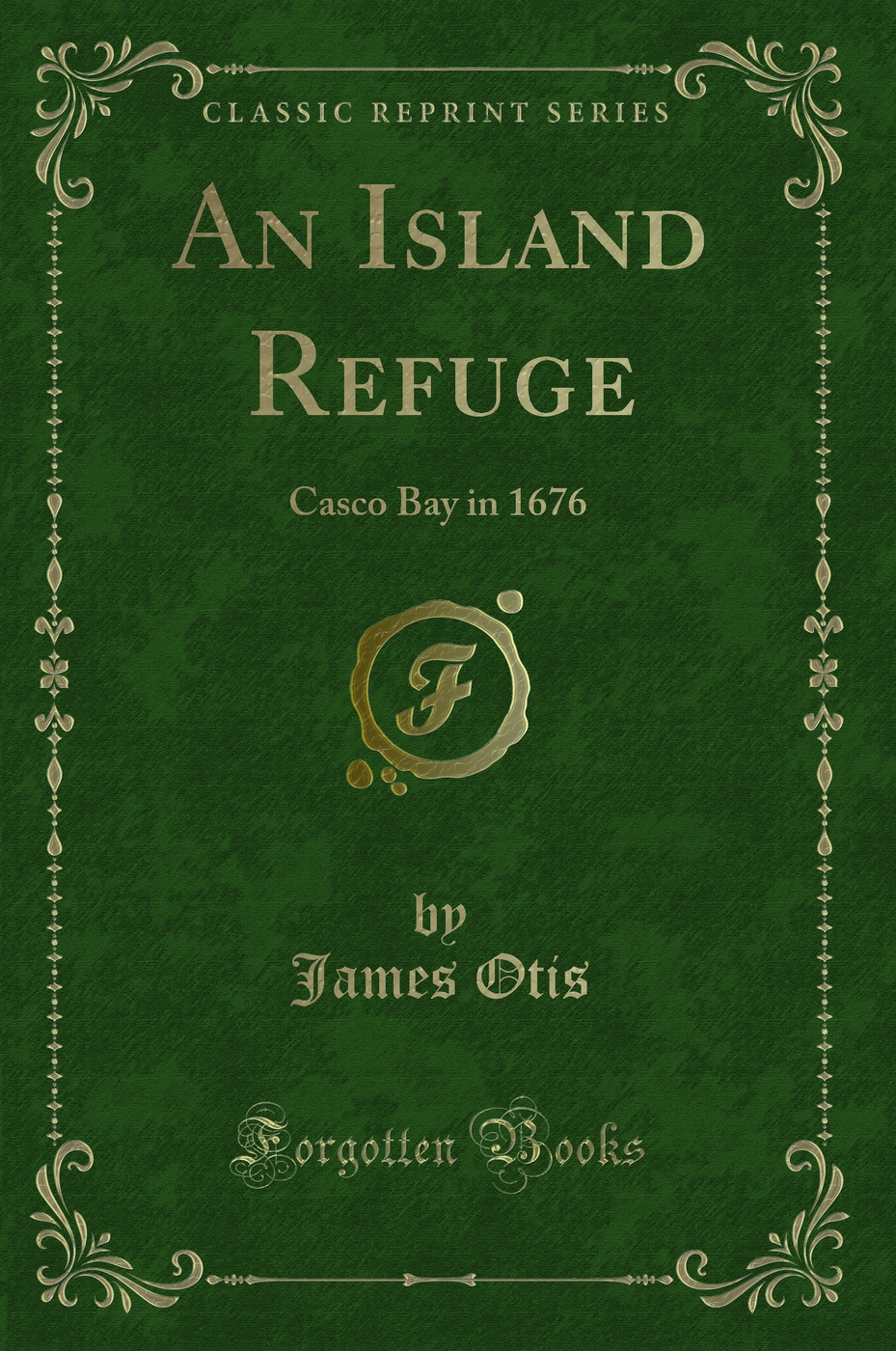 An Island Refuge: Casco Bay in 1676 (Classic Reprint)