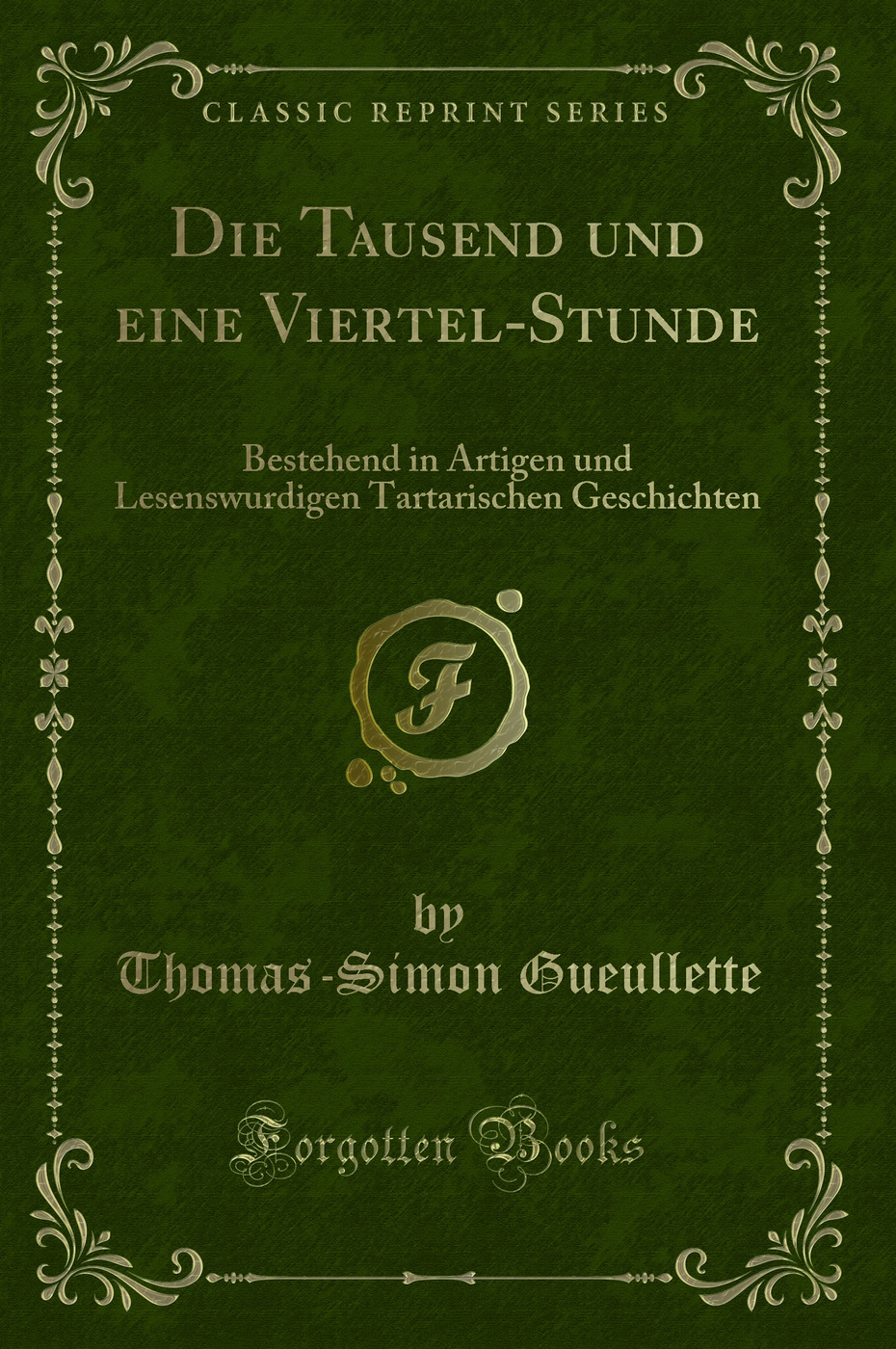 Die Tausend und eine Viertel-Stunde: Bestehend in Artigen und Lesenswurdigen Tartarischen Geschichten (Classic Reprint)