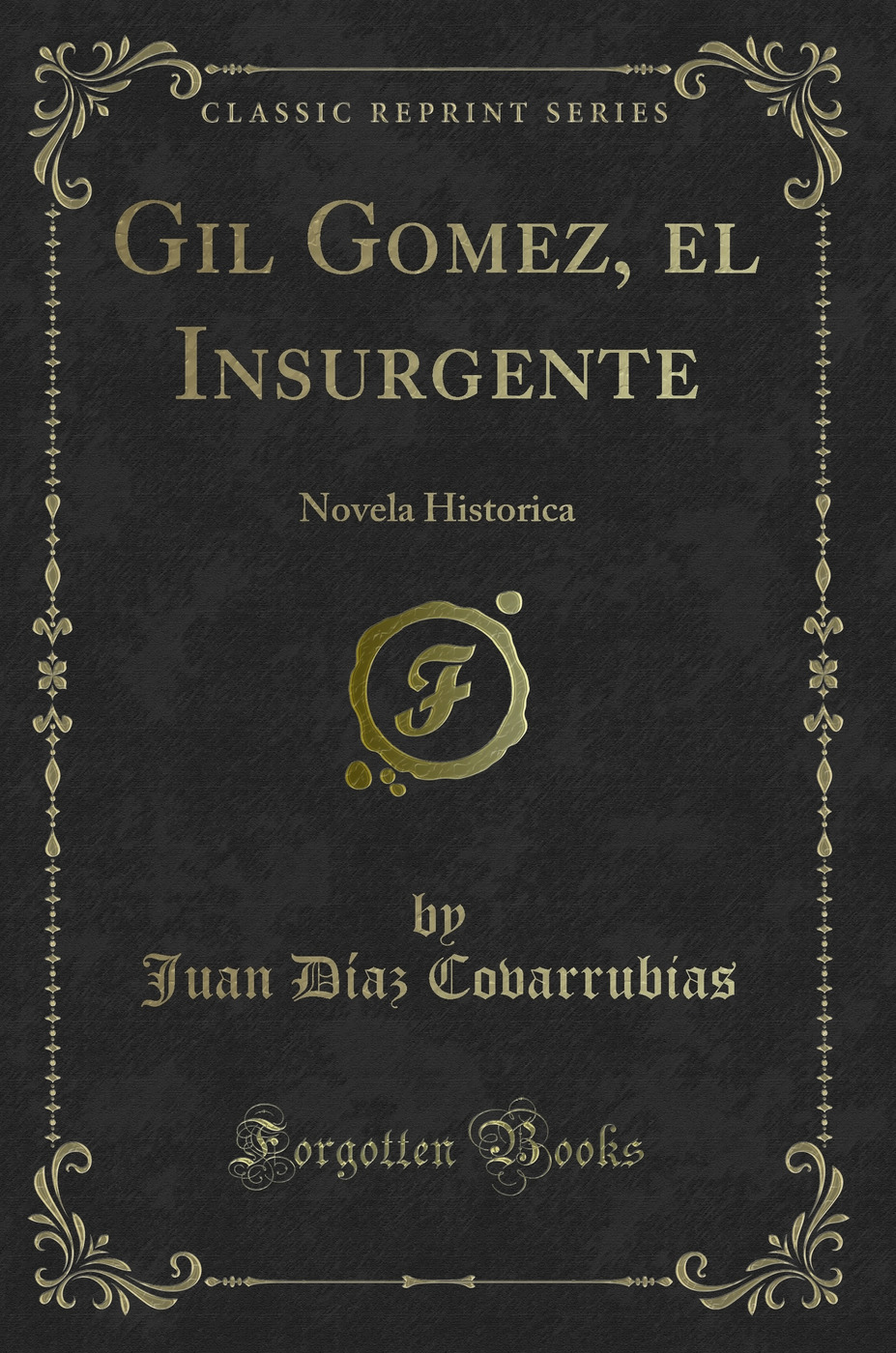 Gil Gomez, el Insurgente: Novela Historica (Classic Reprint)