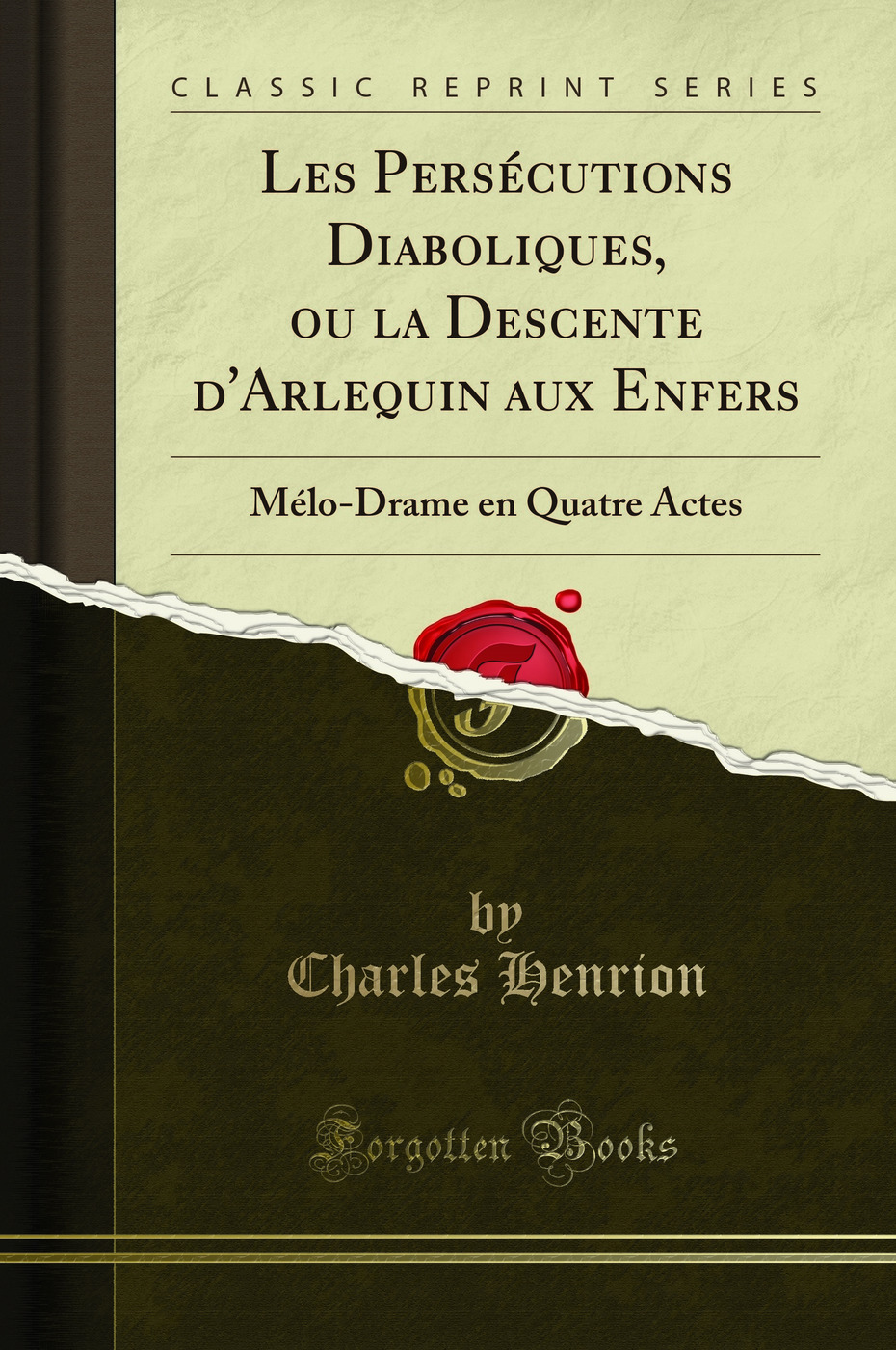 Les Persécutions Diaboliques, ou la Descente d'Arlequin aux Enfers: Mélo-Drame en Quatre Actes (Classic Reprint)