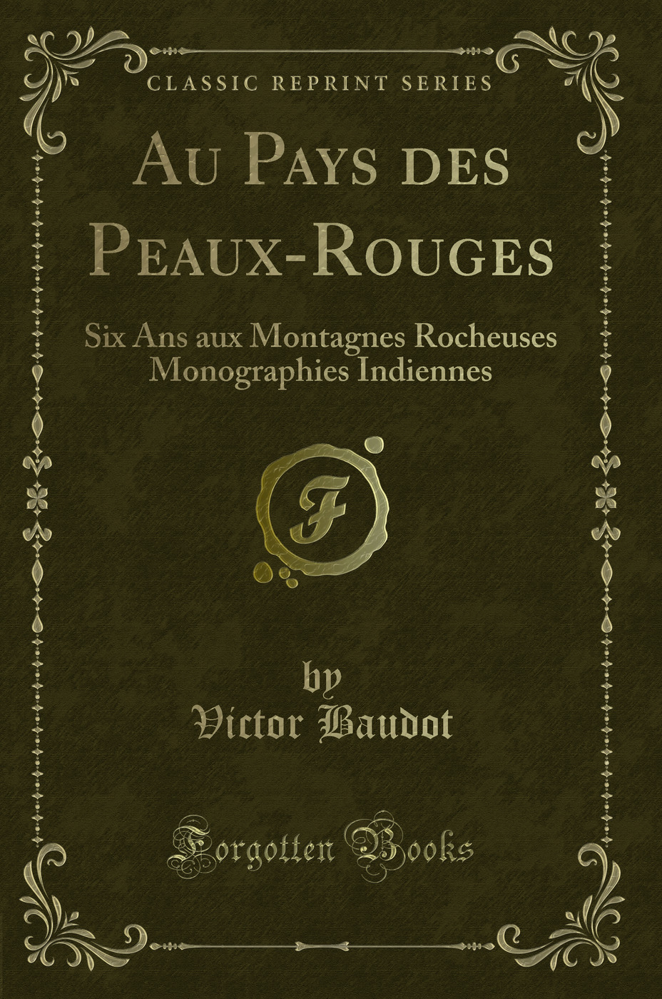 Au Pays des Peaux-Rouges: Six Ans aux Montagnes Rocheuses Monographies Indiennes (Classic Reprint)