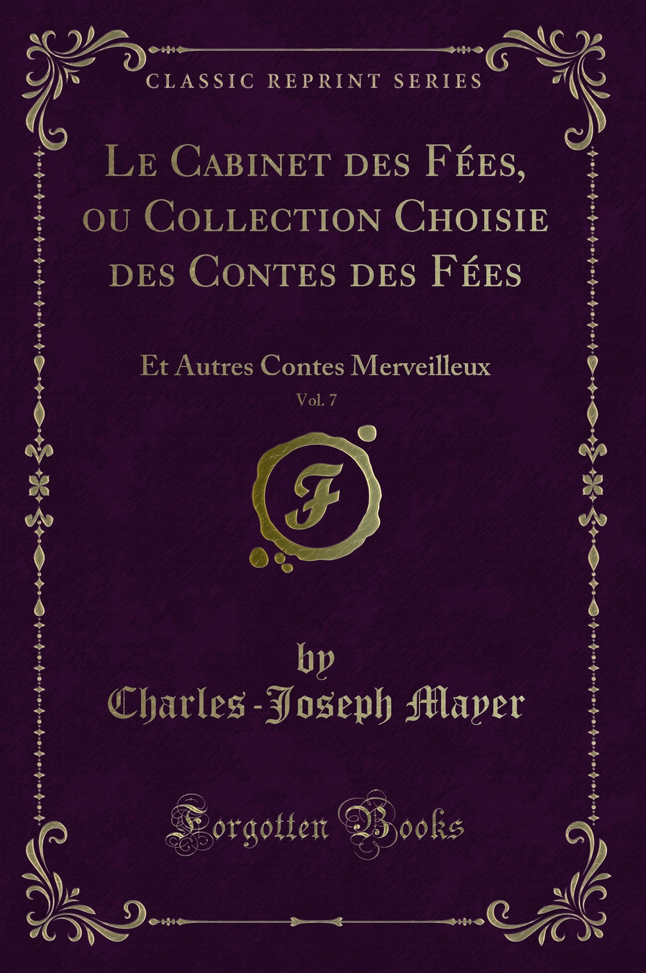 Le Cabinet des Fées, ou Collection Choisie des Contes des Fées, Vol. 7: Et Autres Contes Merveilleux (Classic Reprint)