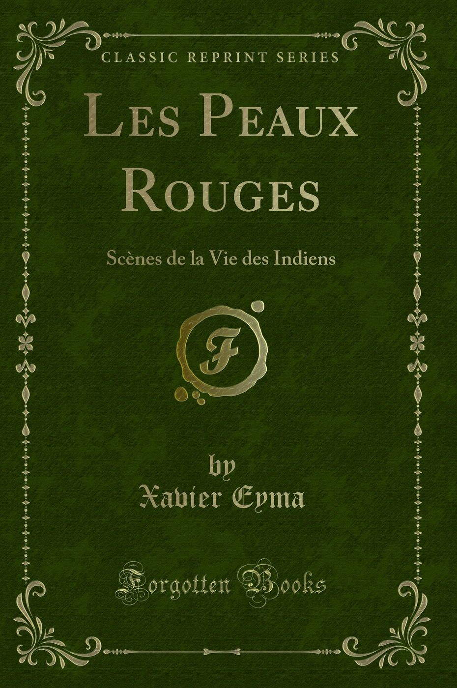 Les Peaux Rouges: Scènes de la Vie des Indiens (Classic Reprint)