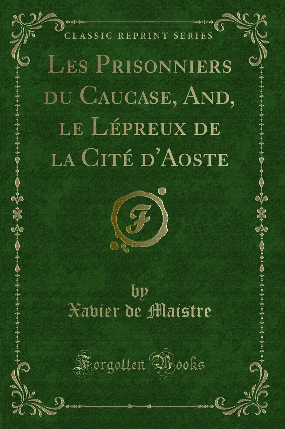 Les Prisonniers du Caucase, And, le Lépreux de la Cité d'Aoste (Classic Reprint)
