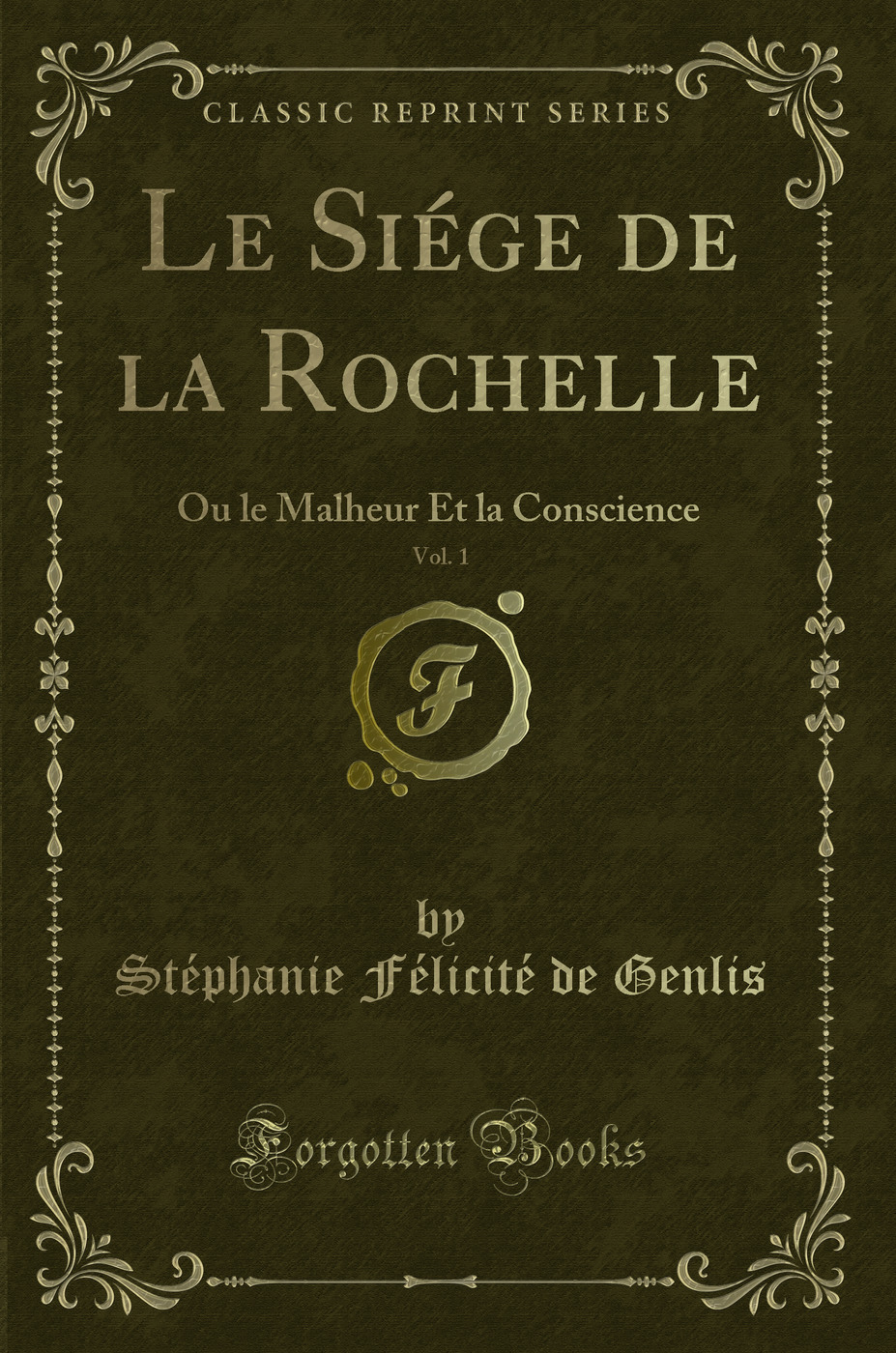 Le Siége de la Rochelle, Vol. 1: Ou le Malheur Et la Conscience (Classic Reprint)