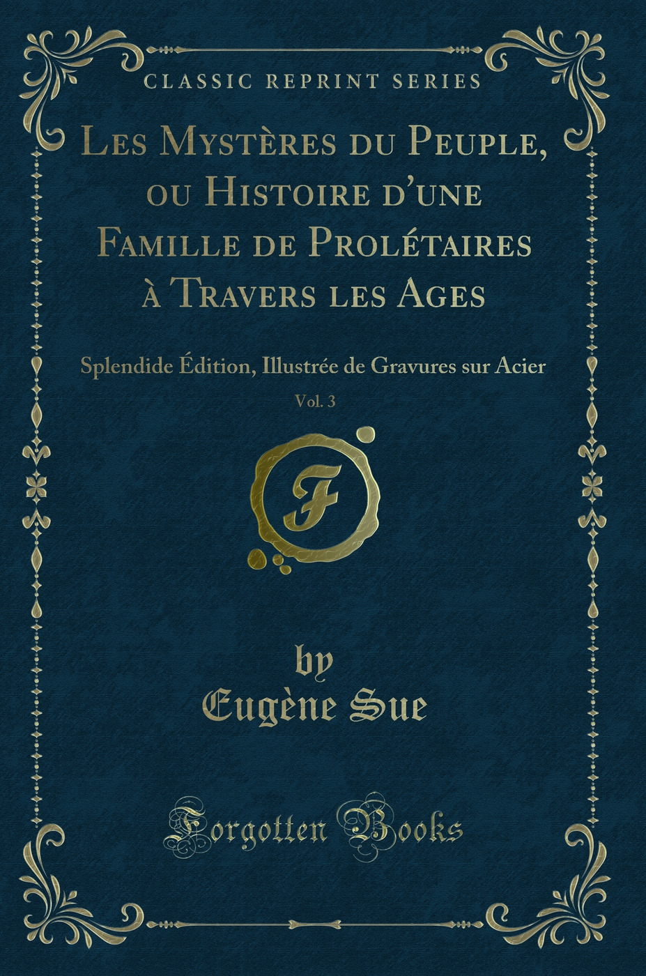 Les Mystères du Peuple, ou Histoire d'une Famille de Prolétaires à Travers les Ages, Vol. 3: Splendide Édition, Illustrée de Gravures sur Acier (Classic Reprint)