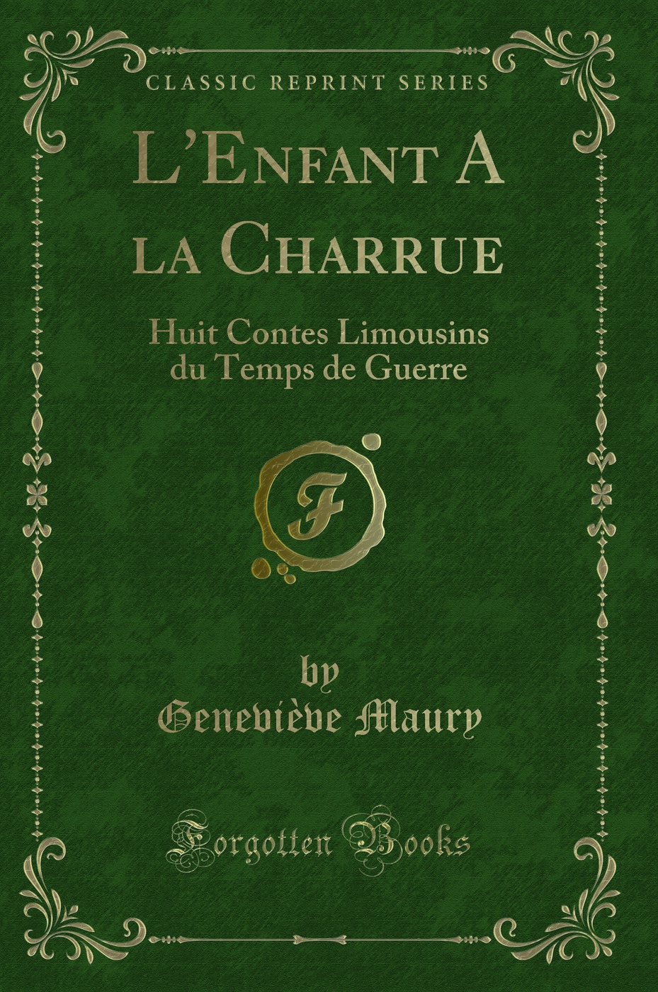 L'Enfant A la Charrue: Huit Contes Limousins du Temps de Guerre (Classic Reprint)