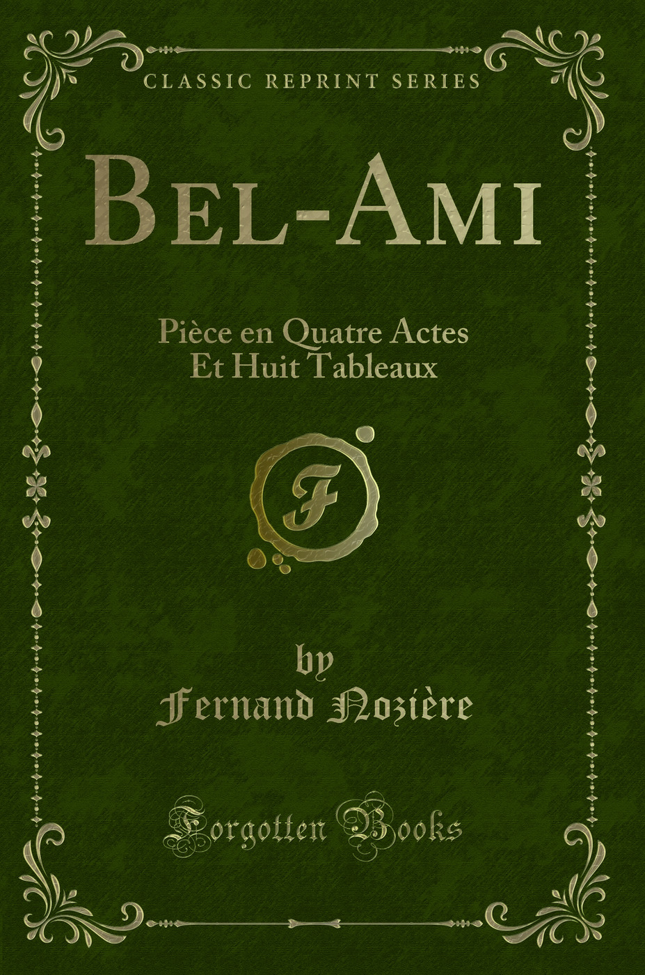 Bel-Ami: Pièce en Quatre Actes Et Huit Tableaux (Classic Reprint)