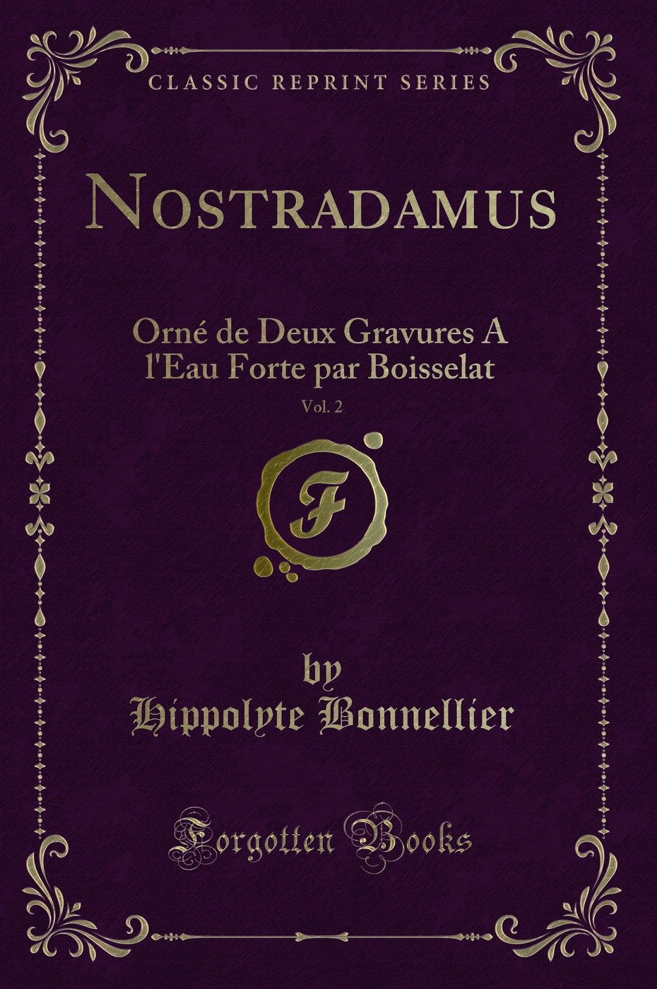 Nostradamus, Vol. 2: Orné de Deux Gravures A l'Eau Forte par Boisselat (Classic Reprint)
