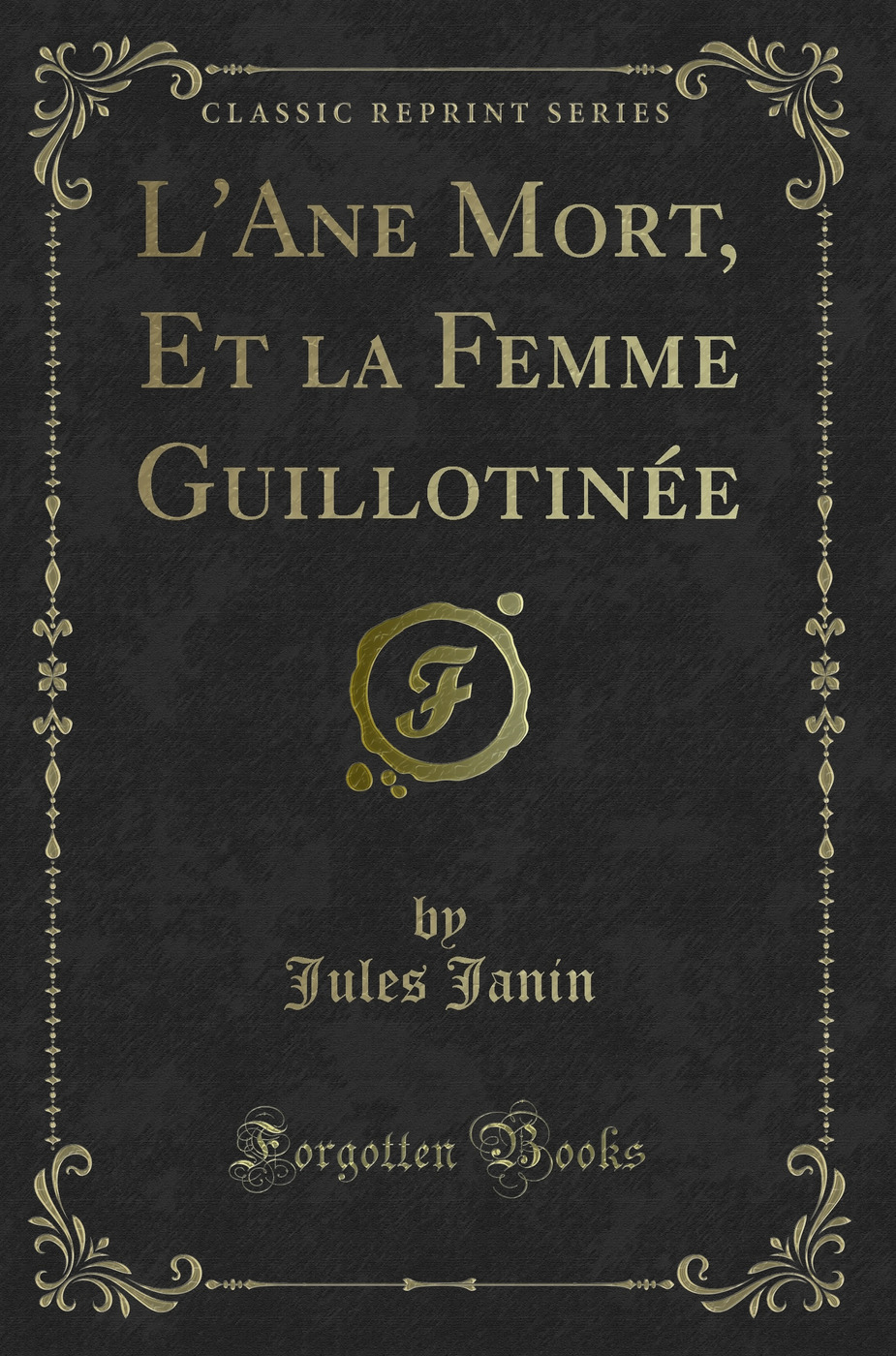 L'Ane Mort, Et la Femme Guillotinée (Classic Reprint)