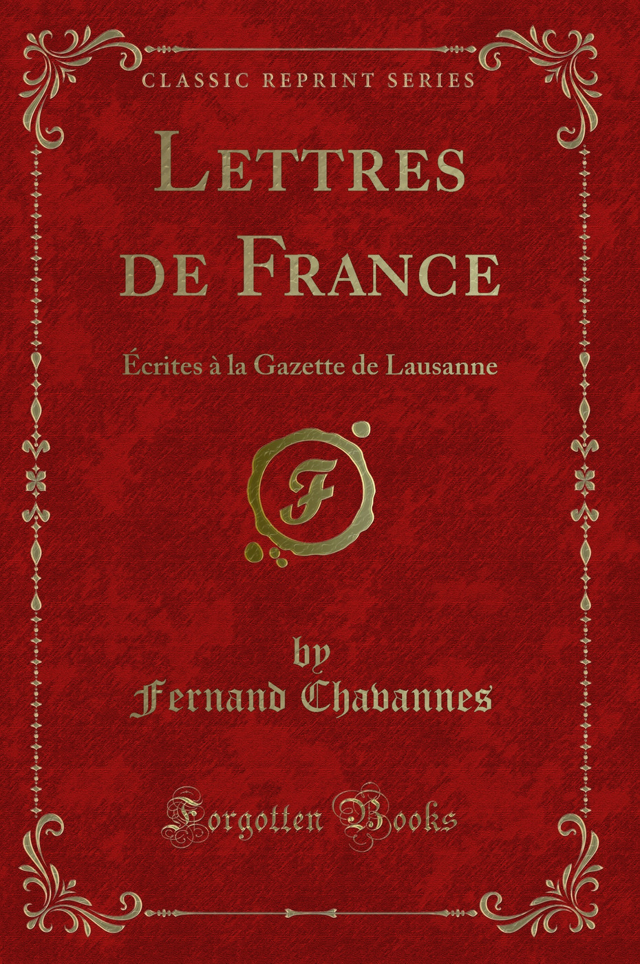 Lettres de France: Écrites à la Gazette de Lausanne (Classic Reprint)
