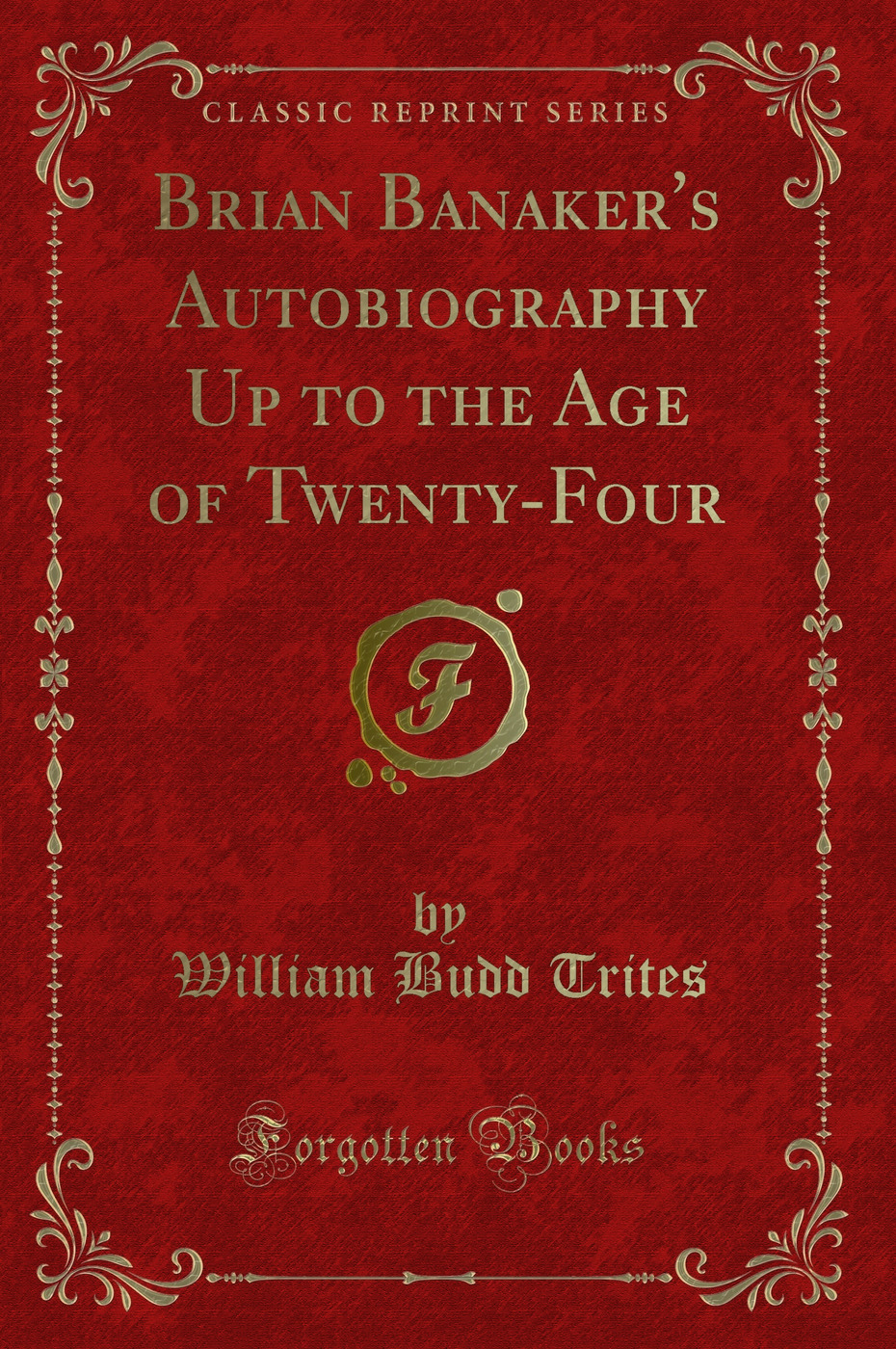 Brian Banaker's Autobiography Up to the Age of Twenty-Four (Classic Reprint)