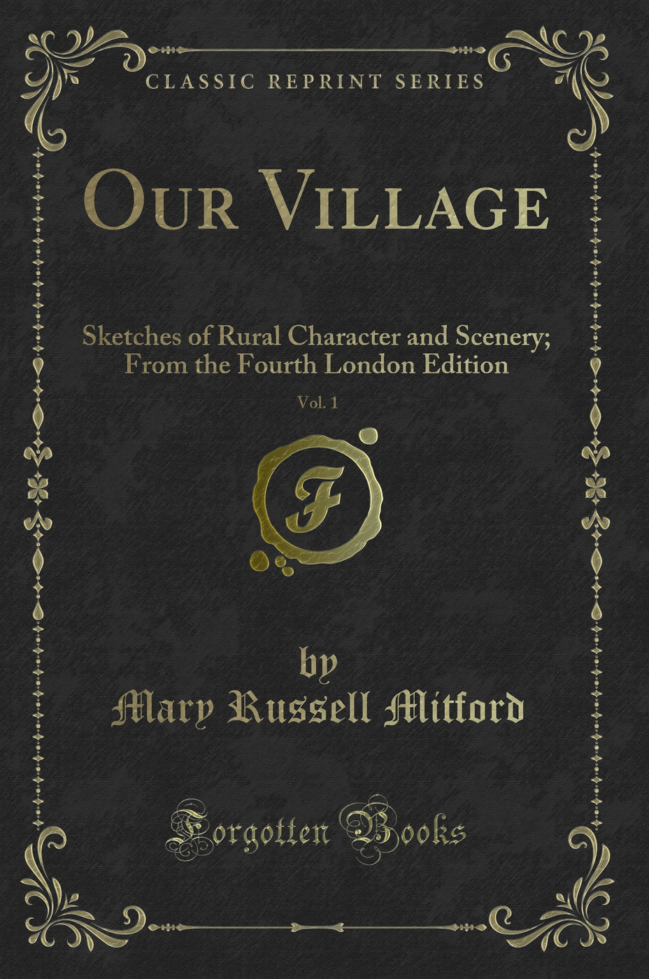 Our Village, Vol. 1: Sketches of Rural Character and Scenery; From the Fourth London Edition (Classic Reprint)