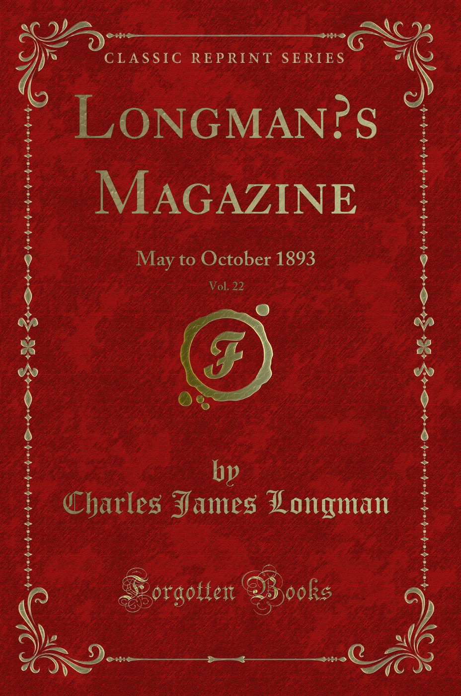 Longman’s Magazine, Vol. 22: May to October 1893 (Classic Reprint)