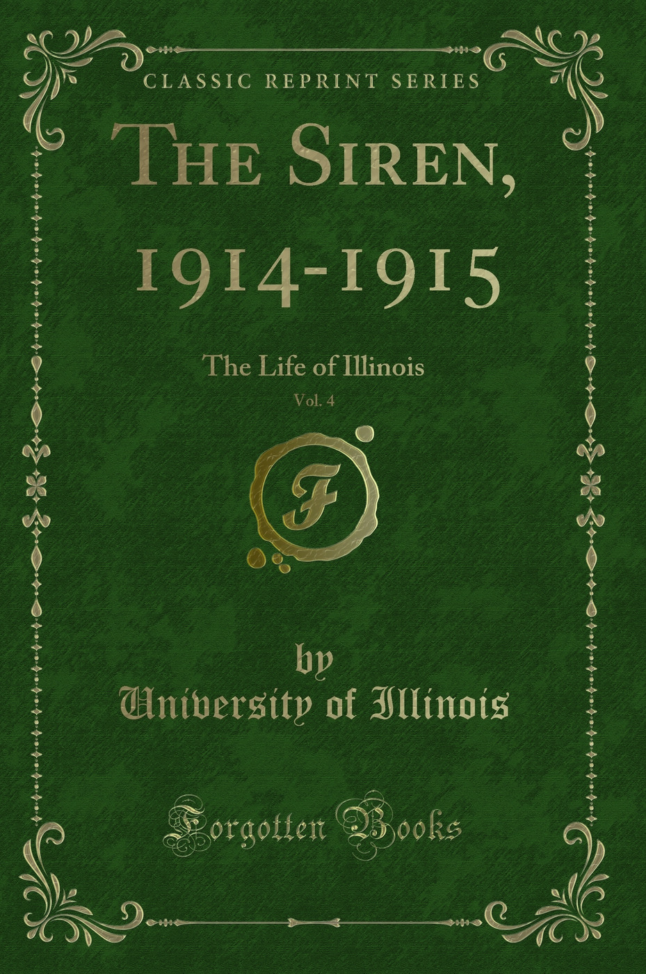 The Siren, 1914-1915, Vol. 4: The Life of Illinois (Classic Reprint)