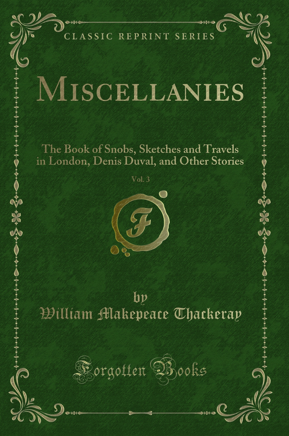 Miscellanies, Vol. 3: The Book of Snobs, Sketches and Travels in London, Denis Duval, and Other Stories (Classic Reprint)