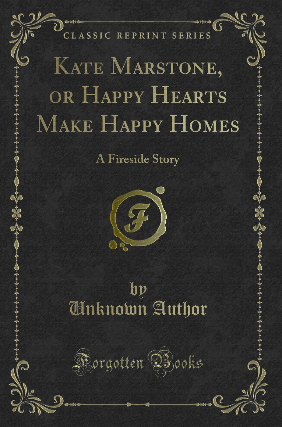 Kate Marstone, or Happy Hearts Make Happy Homes: A Fireside Story (Classic Reprint)