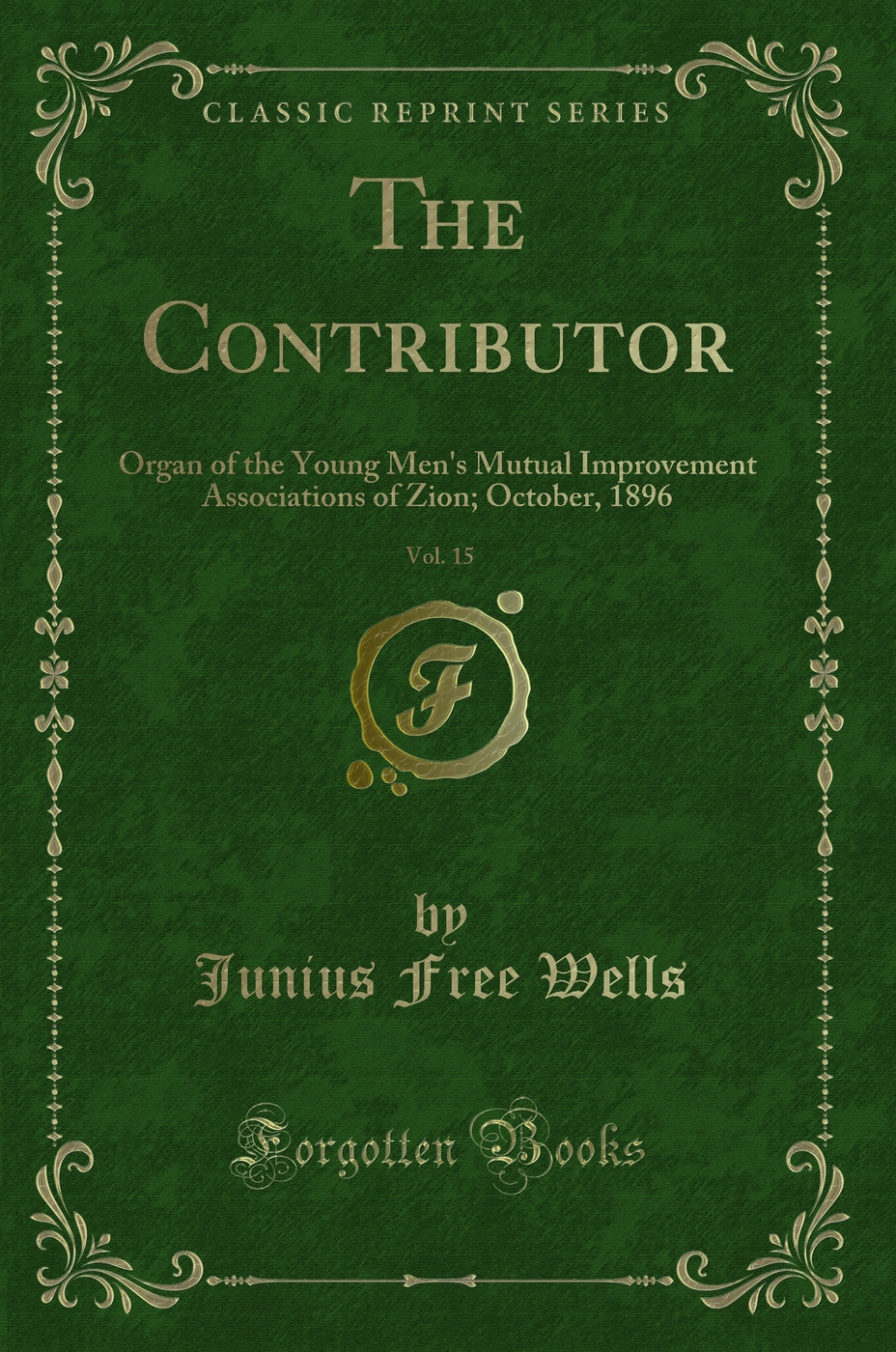 The Contributor, Vol. 15: Organ of the Young Men's Mutual Improvement Associations of Zion; October, 1896 (Classic Reprint)