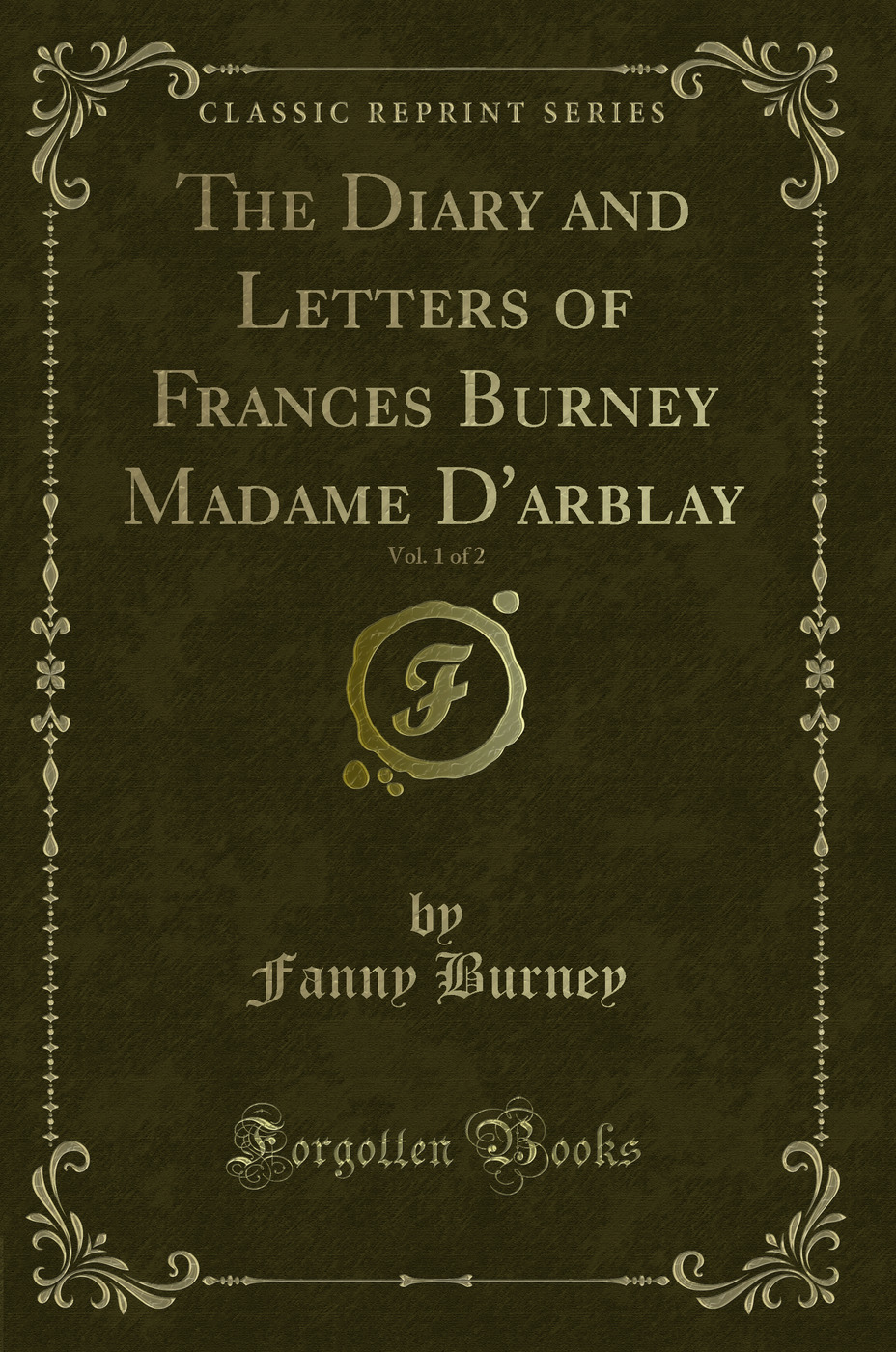 The Diary and Letters of Frances Burney Madame D'arblay, Vol. 1 of 2 (Classic Reprint)