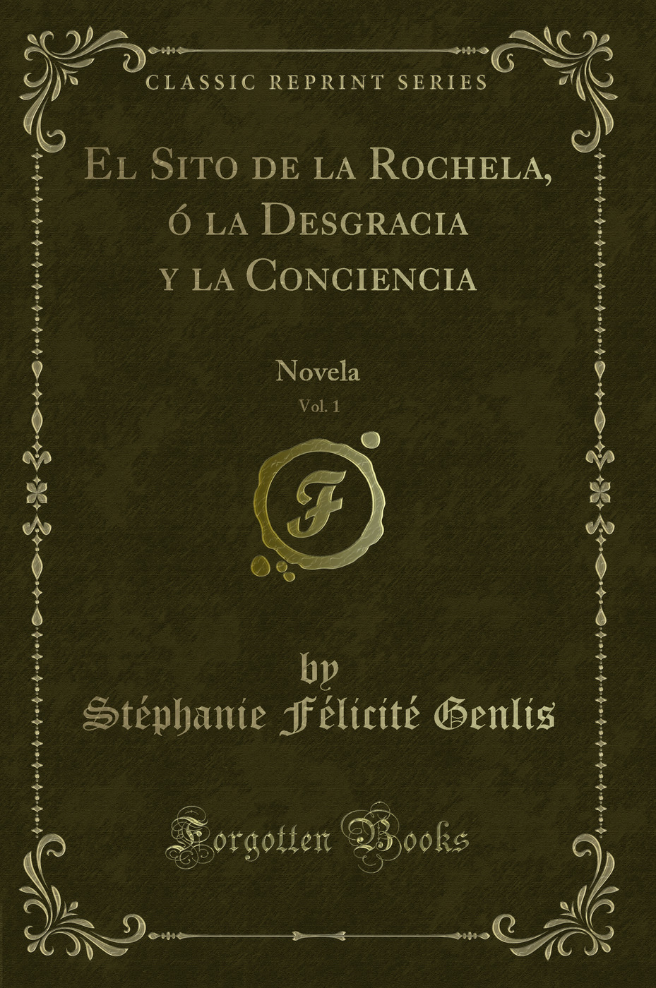 El Sito de la Rochela, ó la Desgracia y la Conciencia, Vol. 1: Novela (Classic Reprint)