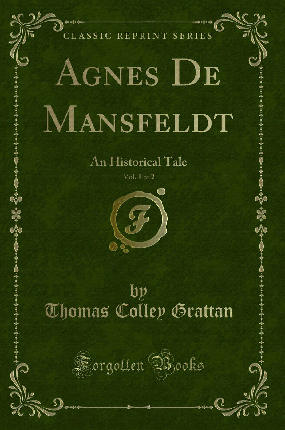 Agnes De Mansfeldt, Vol. 1 of 2: An Historical Tale (Classic Reprint)