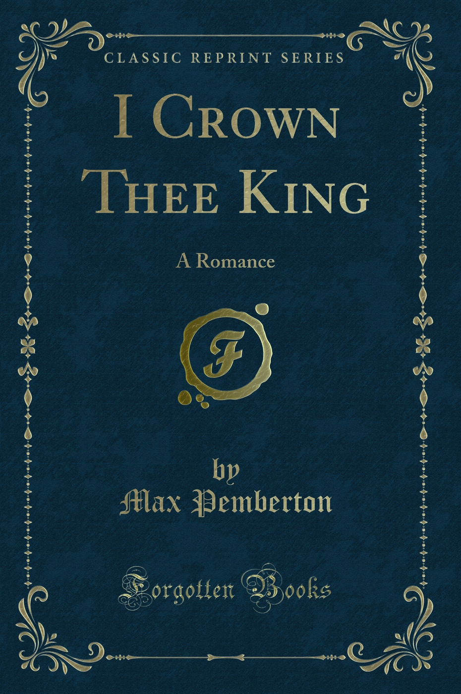 I Crown Thee King: A Romance (Classic Reprint)