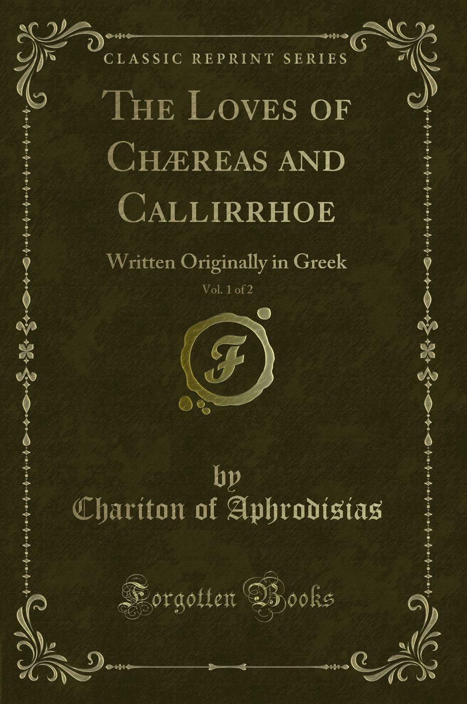The Loves of Chæreas and Callirrhoe, Vol. 1 of 2: Written Originally in Greek (Classic Reprint)