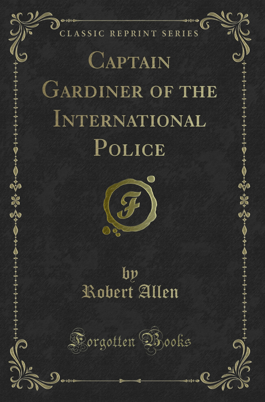 Captain Gardiner of the International Police (Classic Reprint)