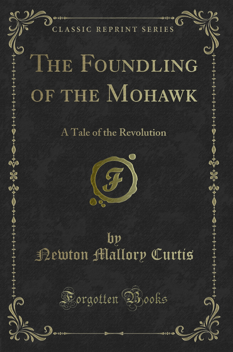 The Foundling of the Mohawk: A Tale of the Revolution (Classic Reprint)