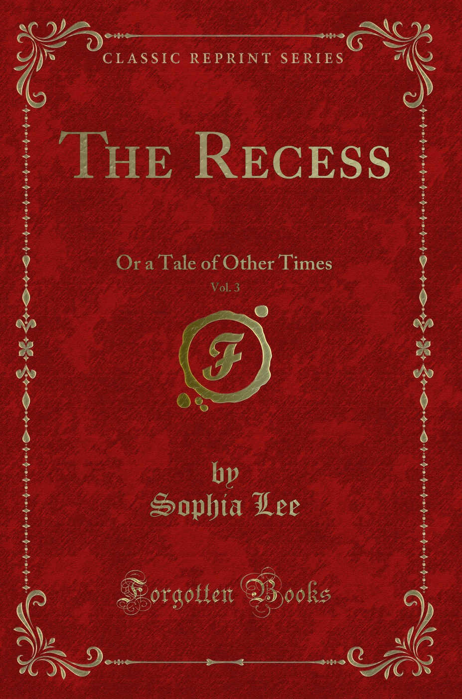 The Recess, Vol. 3: Or a Tale of Other Times (Classic Reprint)