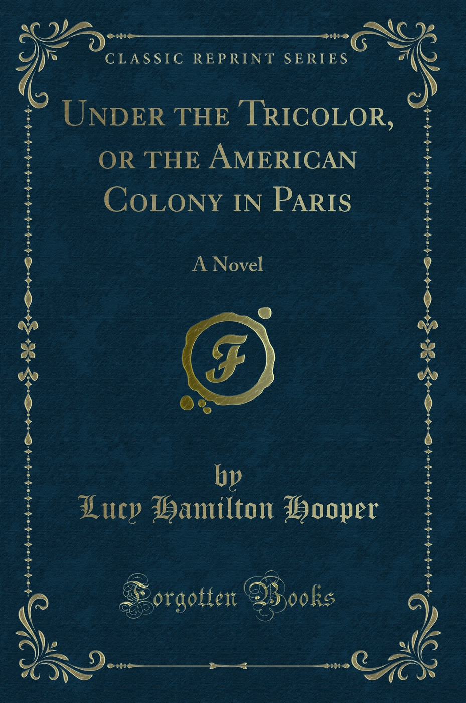 Under the Tricolor, or the American Colony in Paris: A Novel (Classic Reprint)