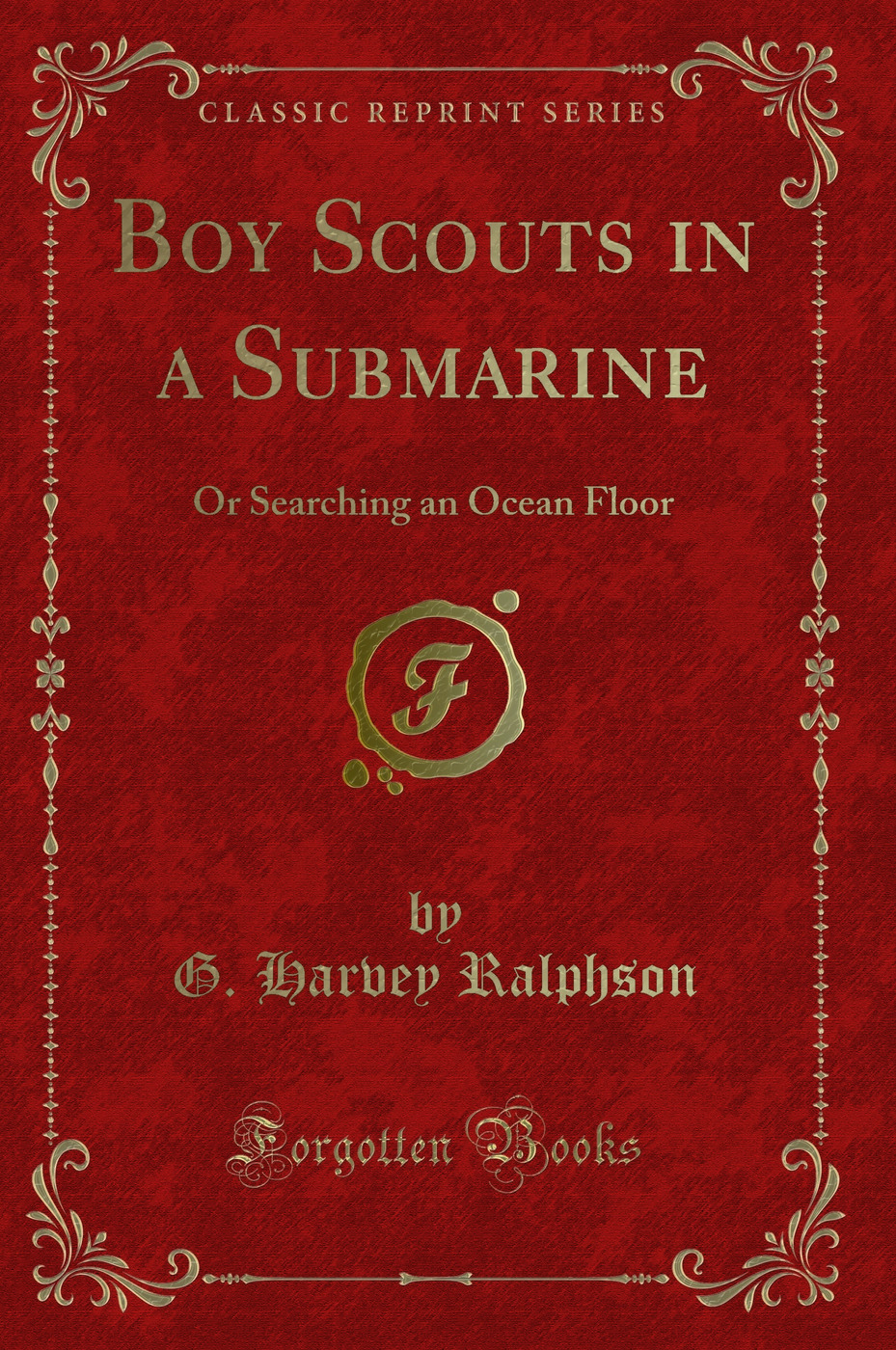 Boy Scouts in a Submarine: Or Searching an Ocean Floor (Classic Reprint)