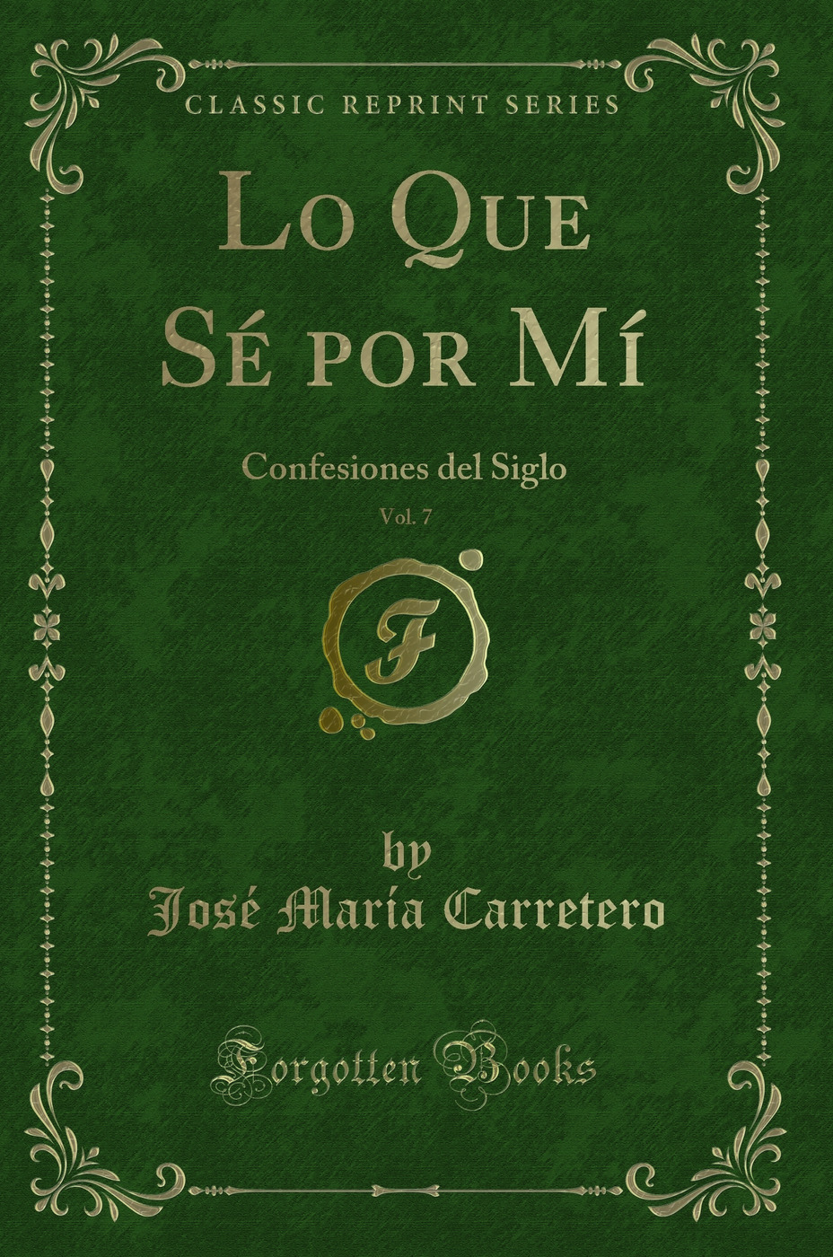 Lo Que Sé por Mí, Vol. 7: Confesiones del Siglo (Classic Reprint)