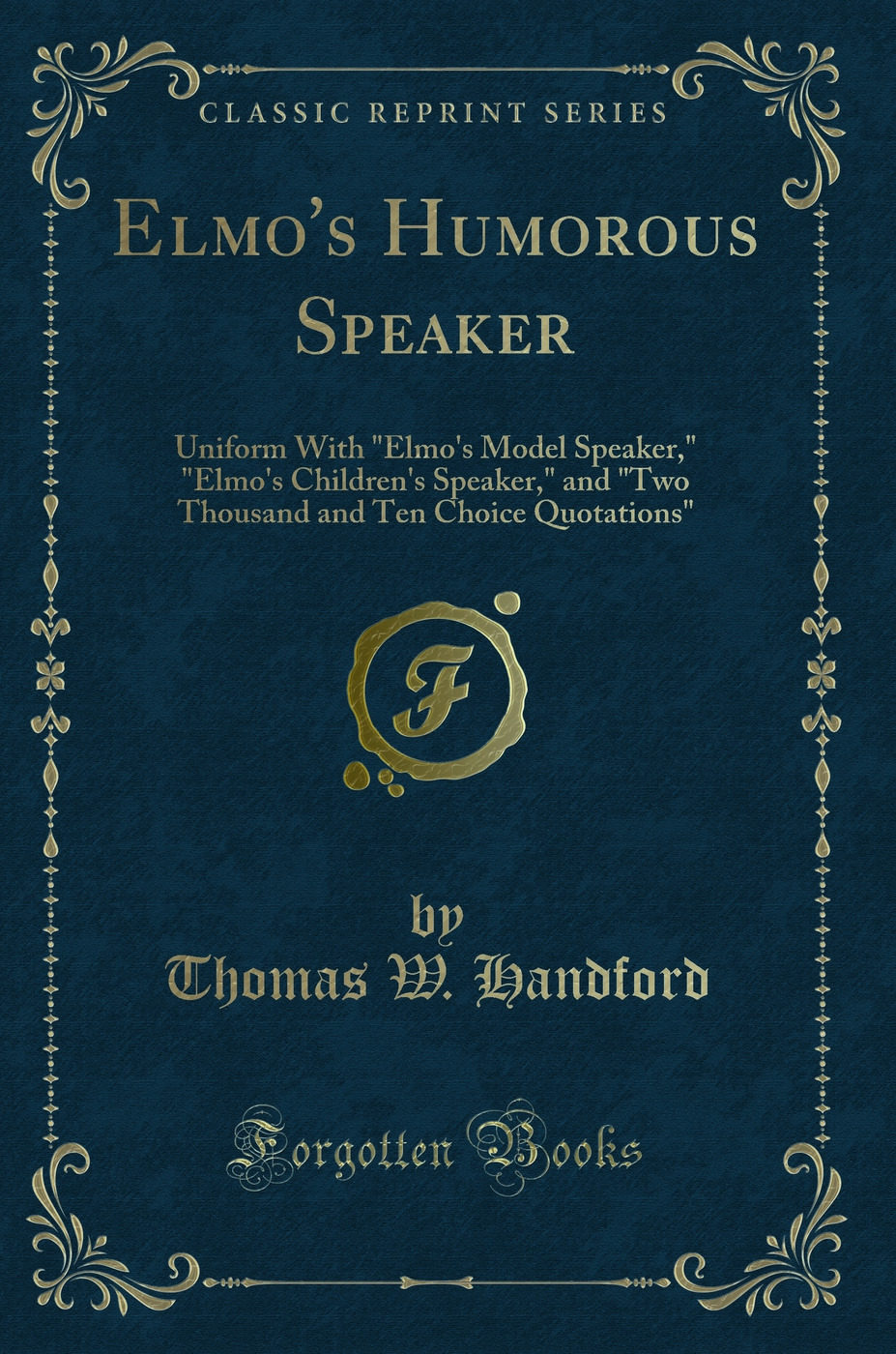 Elmo's Humorous Speaker: Uniform With Elmo's Model Speaker, Elmo's Children's Speaker, and Two Thousand and Ten Choice Quotations (Classic Reprint)
